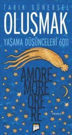 Oluşmak; Yaşama Düşünceleri 6011 - Amore More Ore Re | Tarık Günersel 