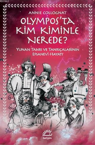 Olympos'ta Kim Kiminle Nerede?; Yunan Tanrı ve Tanrıçalarının Efsanevi