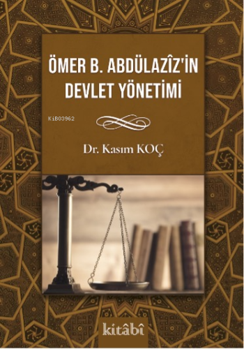 Ömer bin Abdülaziz'in Devlet Yönetimi | Kasım Koç | Kitabi Yayınevi