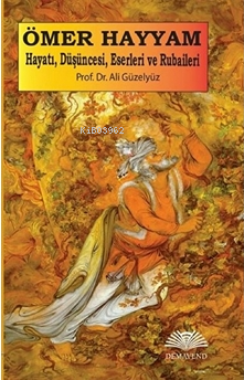 Ömer Hayyam: Hayatı Düşüncesi Eserleri ve Rubaileri | Ali Güzelyüz | D