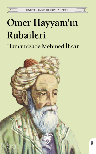 Ömer Hayyam'ın Rubaileri | Hamâmîzâde Mehmed İhsan | Dorlion Yayınevi