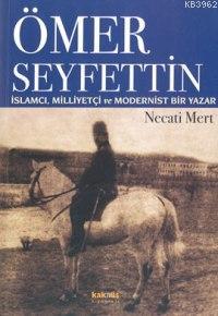 Ömer Seyfettin; İslamcı, Milliyetçi ve Modernist | Necati Mert | Kaknü