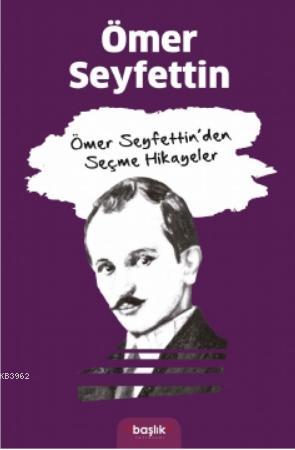 Ömer Seyfettin'den Seçme Hikayeler | Ömer Seyfettin | Başlık Yayın Gru