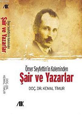 Ömer Seyfettin'in Kaleminden; (Şair ve Yazarlar) | Kemal Timur | Akade