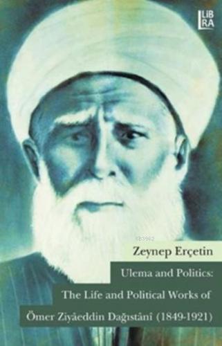 Ömer Ziyâeddin Dağıstânî (1849-1921); Ulema and Politics: The Life and