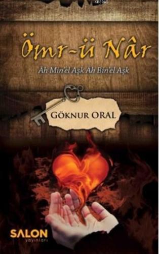 Ömr-ü Nar; Ah Minel Aşk Ah Binel Aşk | Göknur Oral | Salon Yayınları