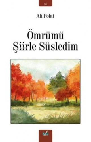 Ömrümü Şiirle Süsledim | Ali Polat | İzan Yayıncılık