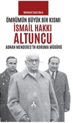 Ömrümün Büyük Bir Kısmı - İsmail Hakkı Altuncu Adnan Menderes'in Korum