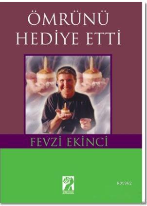 Ömrünü Hediye Etti | Fevzi Ekinci | İştirak Yayınları