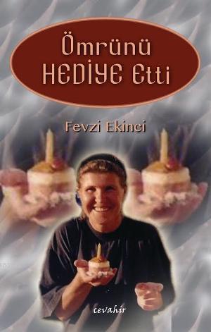 Ömrünü Hediye Etti | Fevzi Ekinci | Cevahir Yayınları