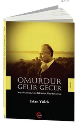 Ömürdür Gelir Geçer; Yaşadıklarım, Gördüklerim, Duyduklarım | Ertan Yü