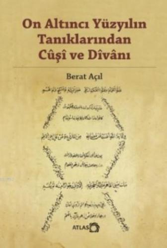 On Altıncı Yüzyılın Tanıklarından Cûşî ve Dîvânı | Berat Açıl | Atlas 