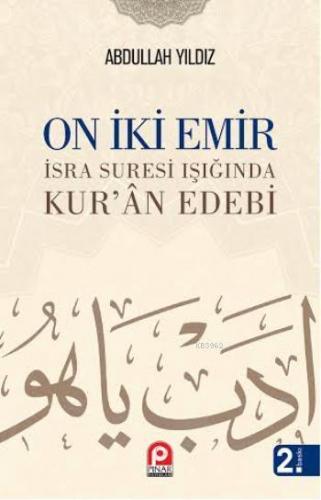 On iki Emir; İsra Suresi Işığında Kurân Edebi | Abdullah Yıldız | Pına