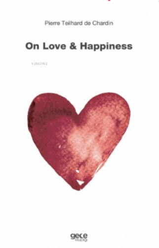 On Love & Happiness | Pierre Teilhard de Chardin | Gece Kitaplığı Yayı