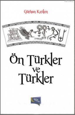 Ön Türkler ve Türkler | Gürhan Kırilen | Gece Kitaplığı Yayınları