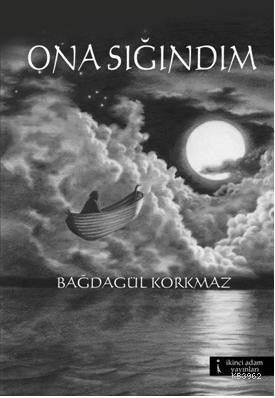 Ona Sığındım | Bağdagül Korkmaz | İkinci Adam Yayınları