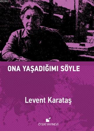 Ona Yaşadığımı Söyle - Ciltli | Levent Karataş | Öteki Yayınevi