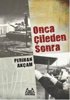 Onca Çileden Sonra | Perihan Akçam | Arkadaş Yayınevi