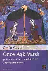 Önce Aşk Vardı; Şiirin Aynasında Osmanlı Kültürü Üzerine Denemeler | Ö