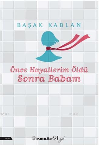 Önce Hayallerim Öldü Sonra Babam | Başak Kablan | İnkılâp Kitabevi