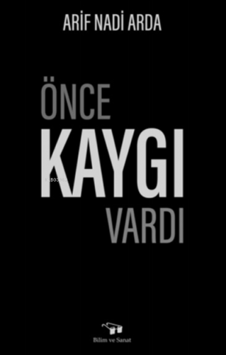 Önce Kaygı Vardı | Arif Nadi Arda | Bilim ve Sanat Yayınları