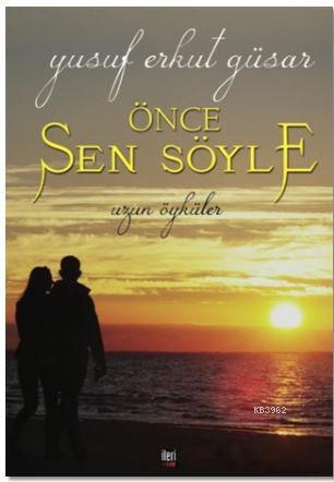 Önce Sen Söyle | Yusuf Erkut Güsar | İleri Yayınları