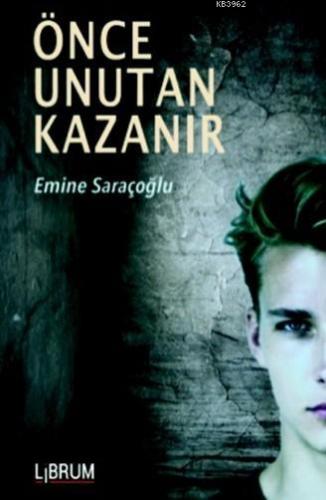 Önce Unutan Kazanır | Emine Saraçoğlu | Librum Kitap