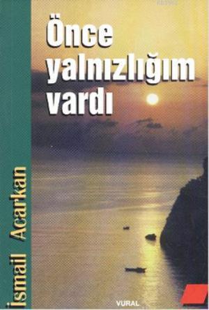 Önce Yalnızlığım Vardı | İsmail Acarkan | Vural Yayınevi