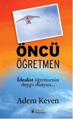 Öncü Öğretmen; İdealist öğretmenin duygu dünyası | Adem Keven | İdeal 