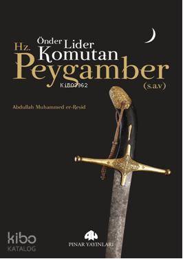 Önder, Lider, Komutan Hz.Peygamber (s.a.v) | Abdullah Muhammed er-Reşi