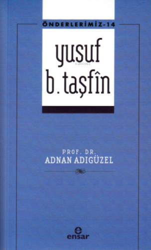 Önderlerimiz-14 Yusuf B. Taşfîn | Adnan Adıgüzel | Ensar Neşriyat