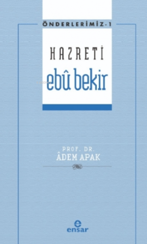 Önderlerimiz Serisi 1- Hazreti Ebû Bekir | Adem Apak | Ensar Neşriyat