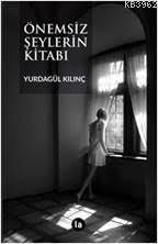 Önemsiz Şeylerin Kitabı | Yurdagül Kılınç | La Kitap