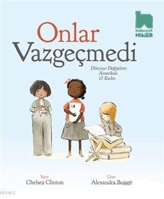 Onlar Vazgeçmedi; Dünyayı Değiştiren Amerikalı 13 Kadın | Chelsea Clin