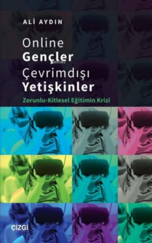 Online Gençler Çevrimdışı Yetişkinler;Zorunlu-Kitlesel Eğitimin Krizi 