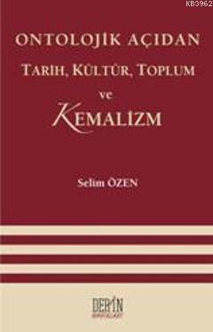 Ontolojik Açıdan Tarih, Kültür, Toplum Ve Kemalizm | Selim Özen | Deri