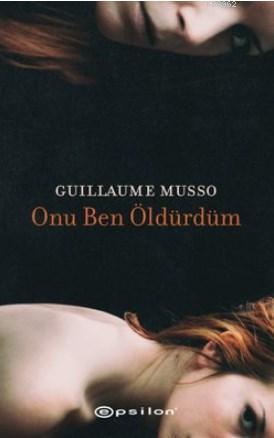 Onu Ben Öldürdüm | Guıllaume Musso | Epsilon Yayınevi