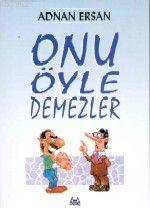 Onu Öyle Demezler | Adnan Ersan | Arkadaş Yayınevi