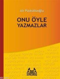 Onu Öyle Yazmazlar | Ali Püsküllüoğlu | Arkadaş Yayınevi