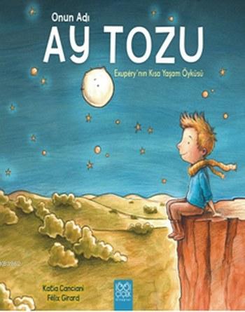 Onun Adı Ay Tozu; Exupery'nin Kısa Yaşam Öyküsü | Katia Canciani | 100