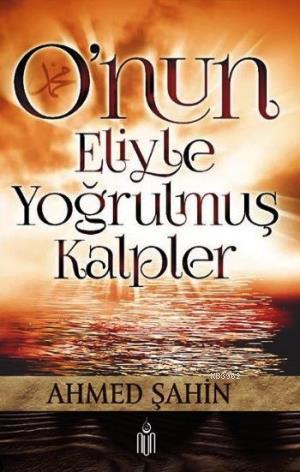 O'nun Eliyle Yoğrulmuş Kalpler | Ahmet Şahin | Nun Yayıncılık