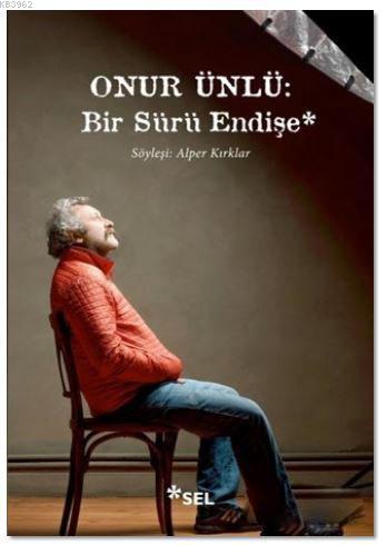 Onur Ünlü : Bir Sürü Endişe | Alper Kırklar | Sel Yayıncılık