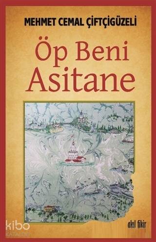 Öp Beni Asitane | Mehmet Cemal Çiftçigüzeli | Akıl Fikir Yayınları