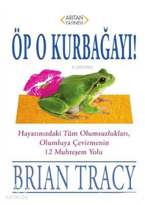 Öp O Kurbağayı! | Brian Tracy | Arıtan Yayınevi