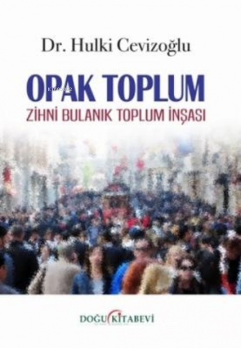 Opak Toplum Zihni Bulanık Toplum İnşası | Hulki Cevizoğlu | Doğu Kitab