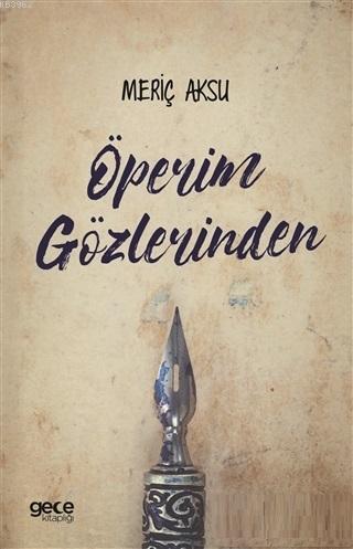 Öperim Gözlerinden | Meriç Aksu | Gece Kitaplığı Yayınları