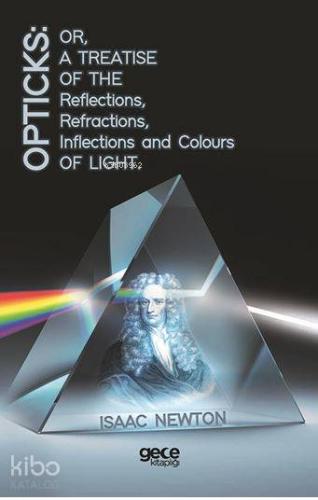 Opticks: Or, A Treatise Of The Reflections, Refractions, Inflections A