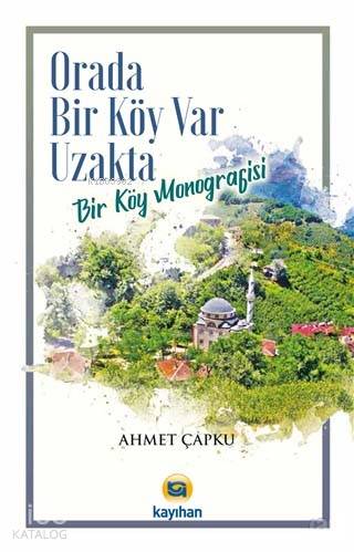 Orada Bir Köy Var Uzakta; Bir Köy Monografisi | Ahmet Çapku | Kayıhan 