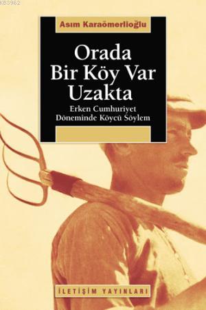 Orada Bir Köy Var Uzakta; Erken Cumhuriyet Döneminde Köycü Söylem | As