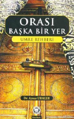 Orası Başka Bir Yer; Umre Rehberi | Aynur Uraler | M. Ü. İlahiyat Fakü